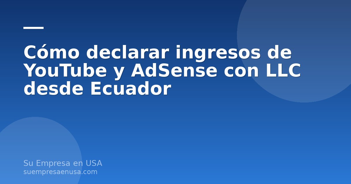 Creador ecuatoriano revisando en una laptop los ingresos de YouTube y AdSense de su LLC en Estados Unidos