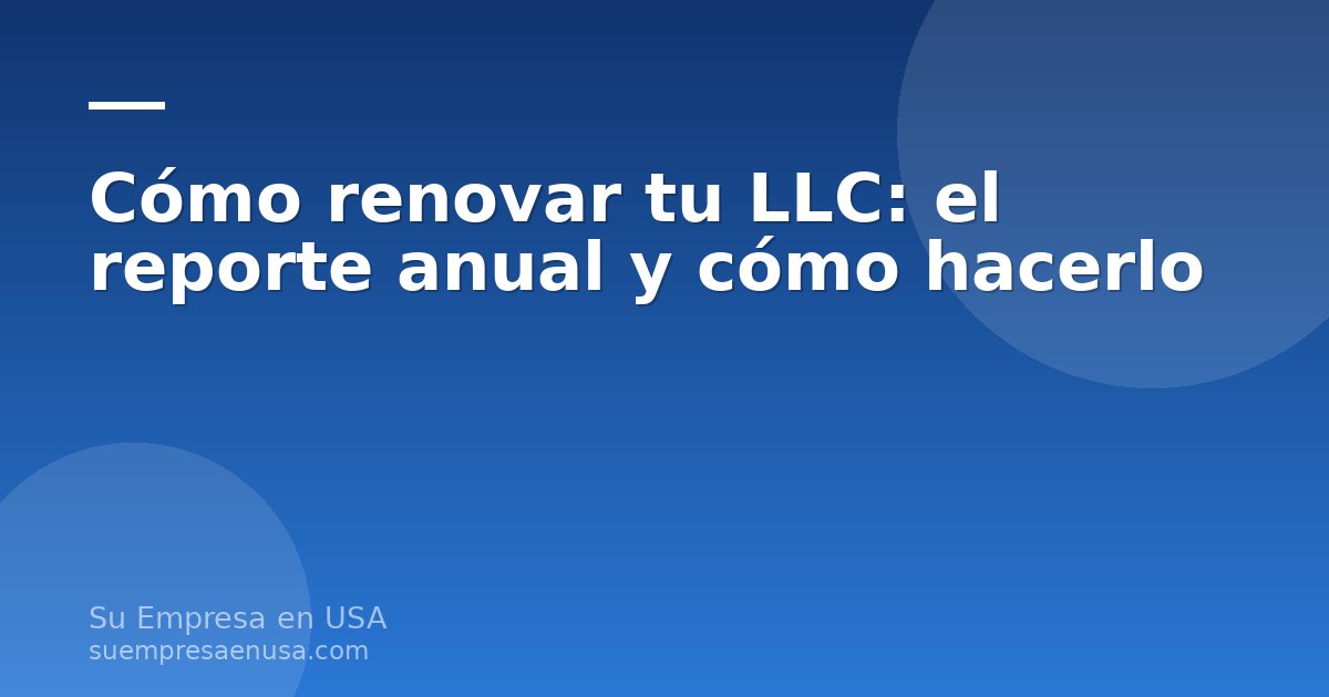 Cómo renovar tu LLC presentando el reporte anual en el portal del estado, paso a paso y en línea