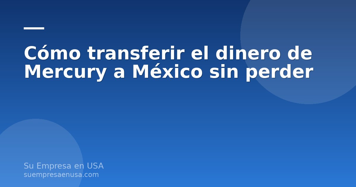 Transferencia internacional desde Mercury hacia un banco en México con conversión de dólares a pesos
