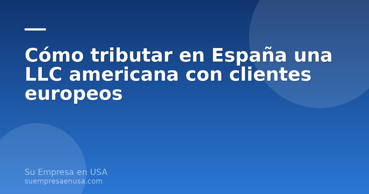 Facturas de una LLC americana y declaración de impuestos en España para clientes europeos