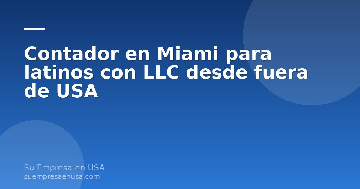 Contador en Miami revisando las planillas contables de una LLC de un dueño latinoamericano que vive fuera de Estados Un…