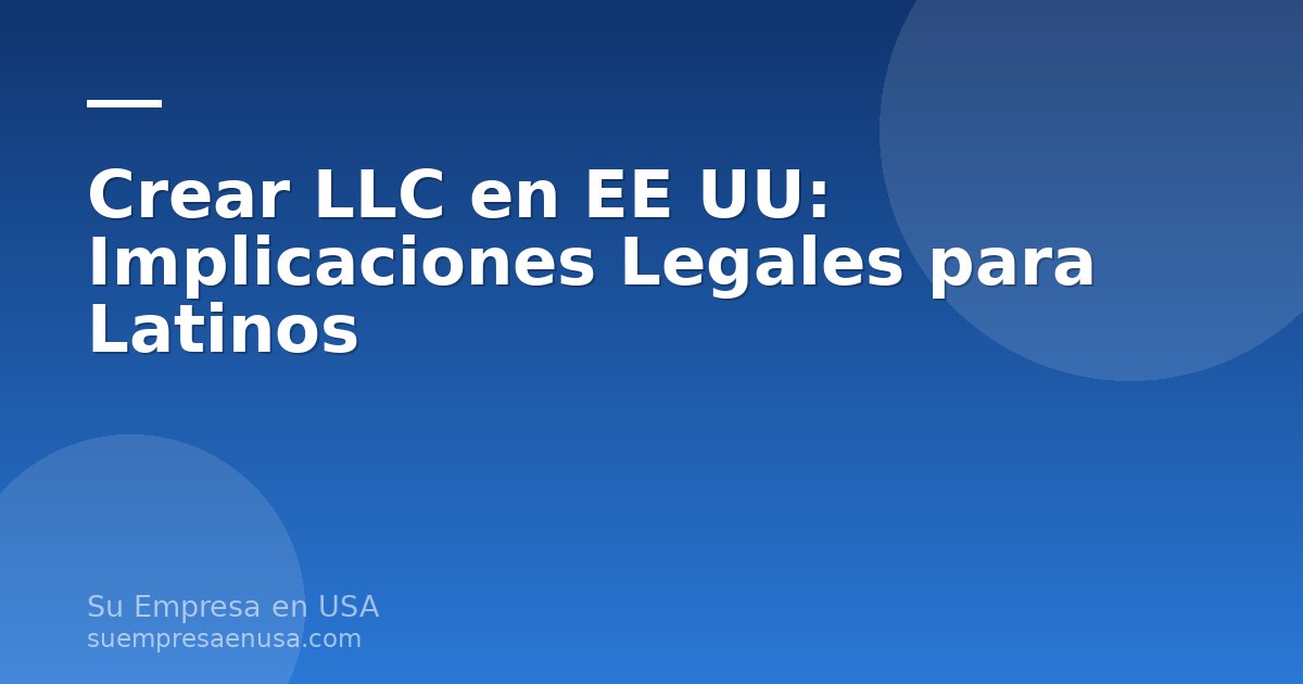 Crear LLC en EE UU implicaciones legales para latinos