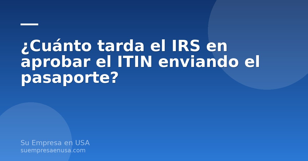 Pasaporte y formulario W-7 listos para enviar por correo al IRS y solicitar el ITIN