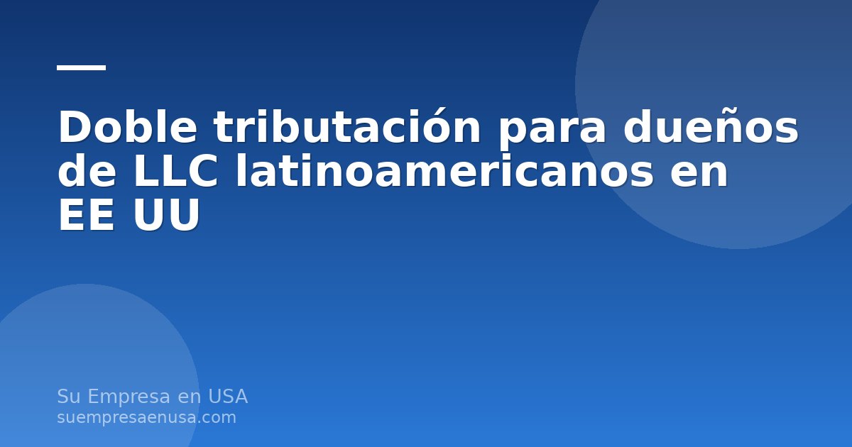 Dueño de LLC latinoamericano revisando documentos de impuestos para evitar la doble tributación entre Estados Unidos y…