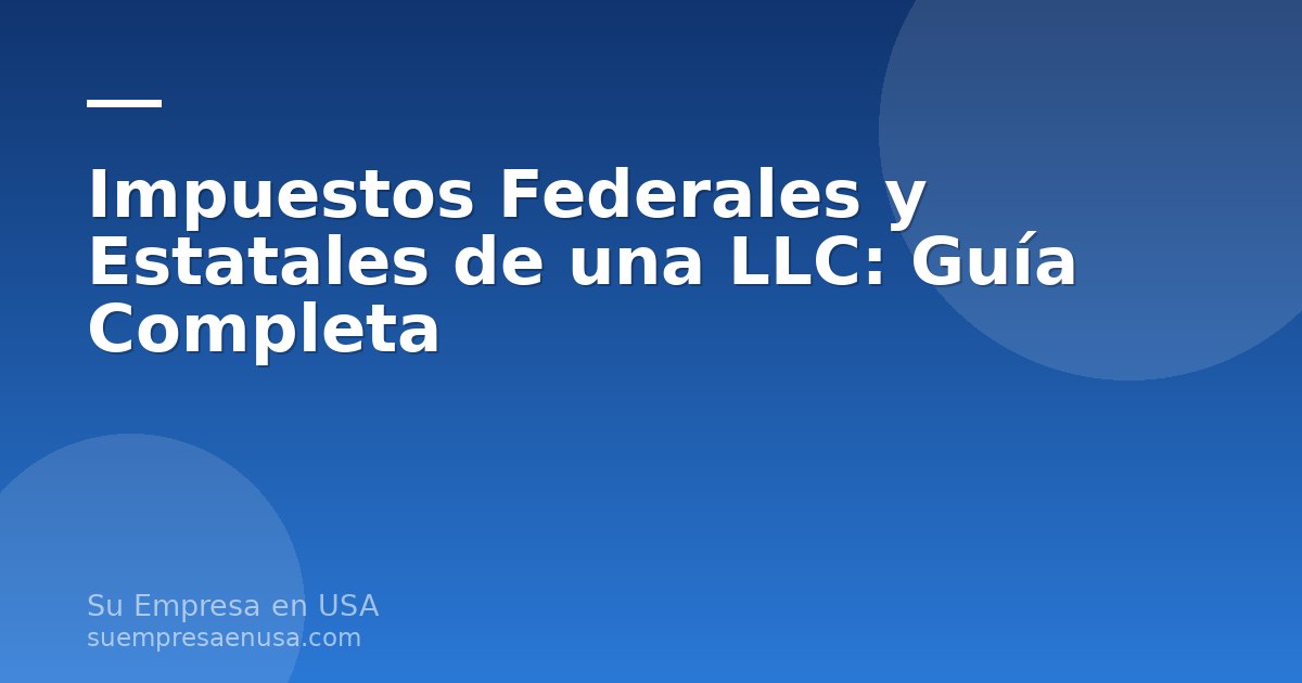 Guía de impuestos federales y estatales para una LLC en Estados Unidos
