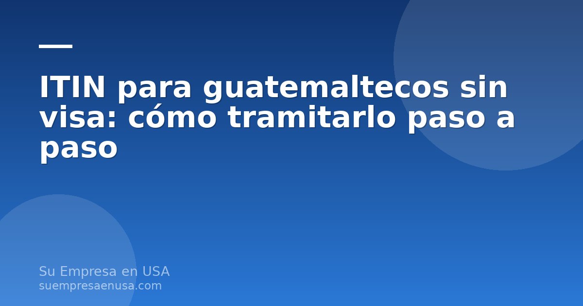 Guatemalteco completando el Formulario W-7 para solicitar su ITIN desde Guatemala sin visa americana