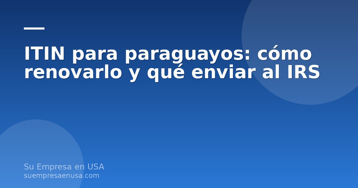 Pasaporte paraguayo y formulario W-7 sobre un escritorio para renovar el ITIN desde Paraguay