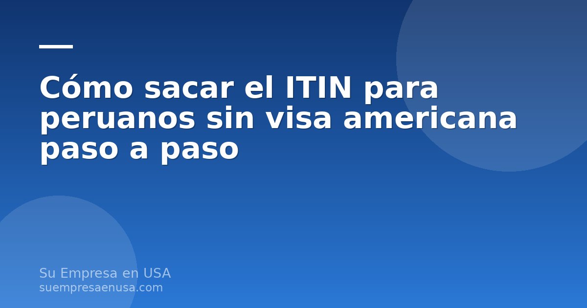 Persona peruana completando el formulario W-7 para solicitar el ITIN desde Perú sin visa americana