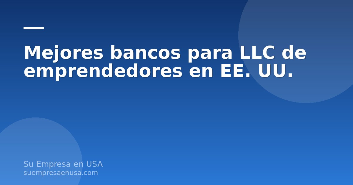 Mejores bancos para LLC de emprendedores en EE. UU.