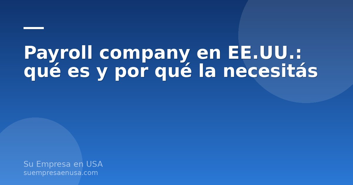Payroll company en Estados Unidos: proceso de pagos de una LLC a su equipo de trabajo
