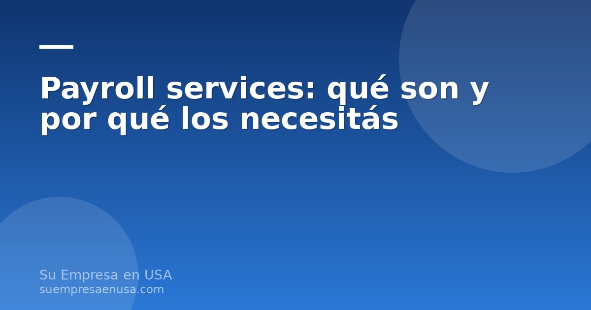 Payroll services para LLC en Estados Unidos: gestión de nómina y cumplimiento fiscal.