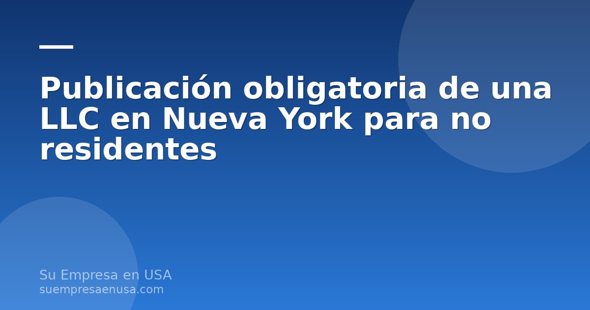 Publicación obligatoria de una LLC en Nueva York para dueños que no viven en Estados Unidos: documentos y diarios local…
